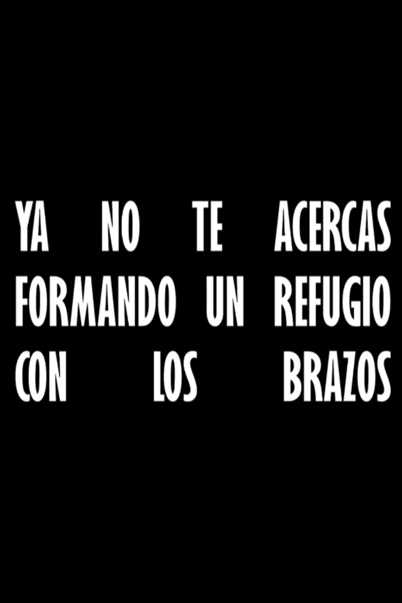 Постер к фильму "Ya no te acercas formando un refugio con los brazos"