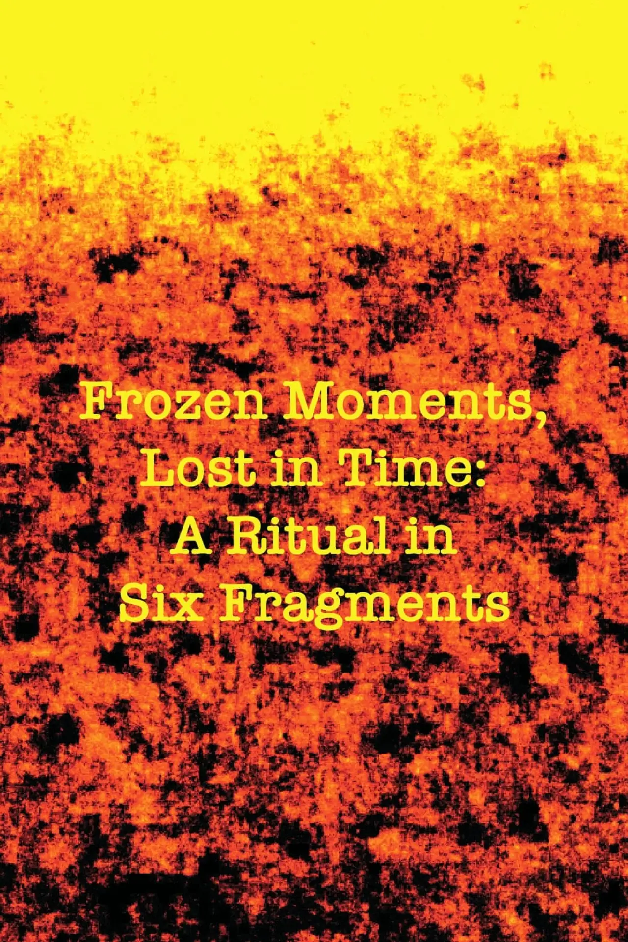 Постер к фильму "Frozen Moments, Lost in Time: A Ritual in Six Fragments"
