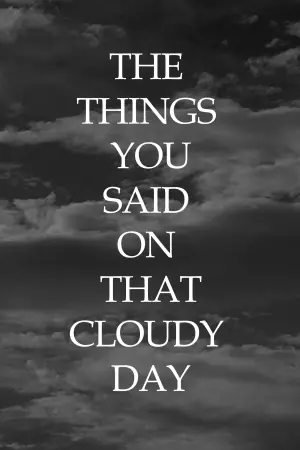 The Things You Said On That Cloudy Day