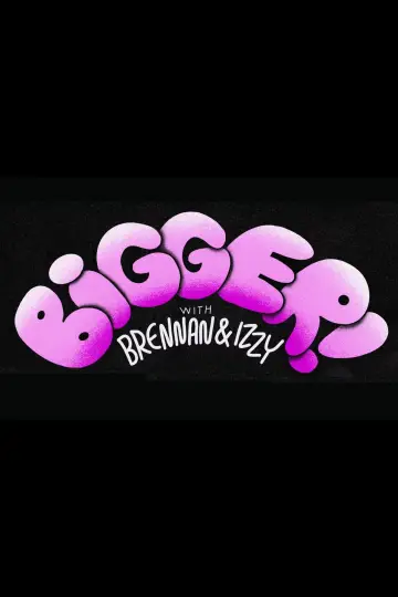 Постер к фильму "Bigger! With Brennan and Izzy" #943582