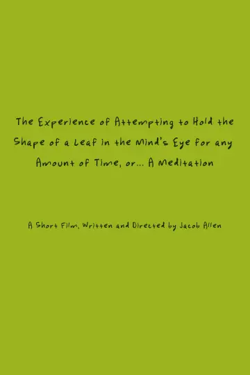 Постер к фильму "The Experience of Attempting to Hold the Shape of a Leaf in the Mind’s Eye for any Amount of Time, or…A Meditation" #1049379
