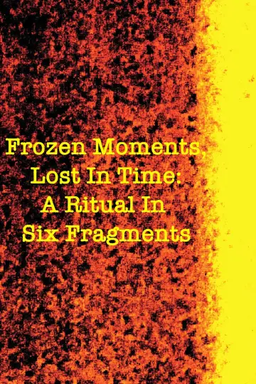 Постер к фильму "Frozen Moments, Lost in Time: A Ritual in Six Fragments" #460346