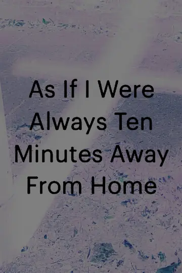 Постер к фильму "As If I Were Always Ten Minutes Away From Home" #544934