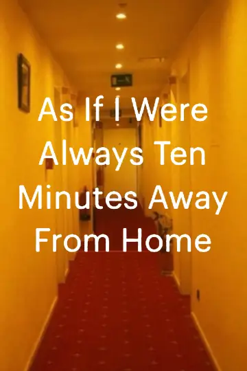 Постер к фильму "As If I Were Always Ten Minutes Away From Home" #544935