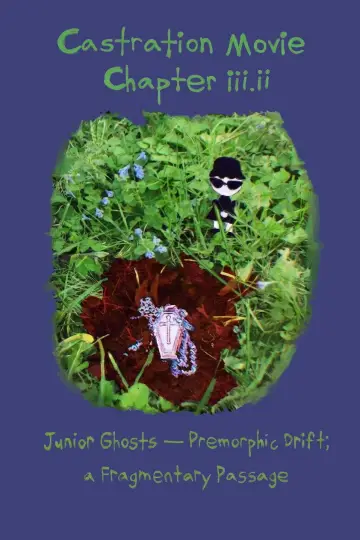 Постер к фильму "Castration Movie Chapter iii.ii Junior Ghosts—Premorphic Drift; a fragmentary passage" #1142104