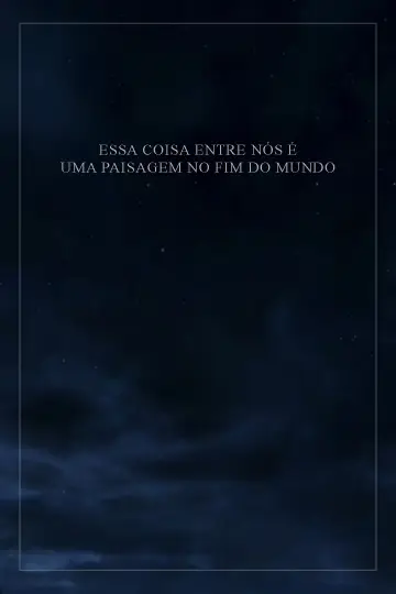 Essa Coisa Entre Nós é Uma Paisagem no Fim do Mundo постер