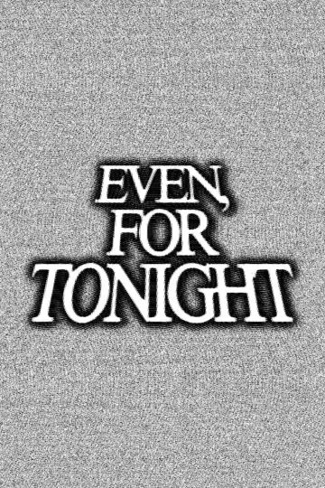 Постер к фильму "Even, For Tonight" #1186985
