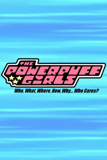 The Powerpuff Girls: Who, What, Where, How, Why... Who Cares? постер