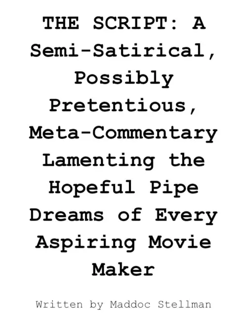 Постер к фильму "THE SCRIPT: A Semi-Satirical, Possibly Pretentious, Meta-Commentary Lamenting the Hopeful Pipe Dreams of Every Aspiring Movie Maker"