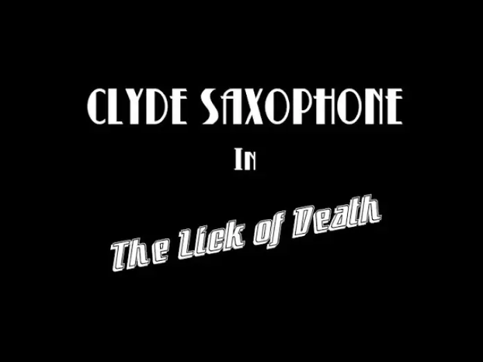 Видео к фильму Clyde Saxophone in: The Lick of Death — The Lick of Death (Final Edit)