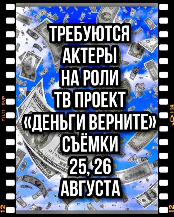 Требуются актеры на роли ТВ проект "Деньги верните" съемки 25, 26 августа