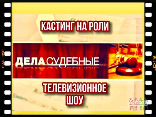 Кастинг на роли "Дела судебные" канал Мир - 11, 12, 13, 14 декабря