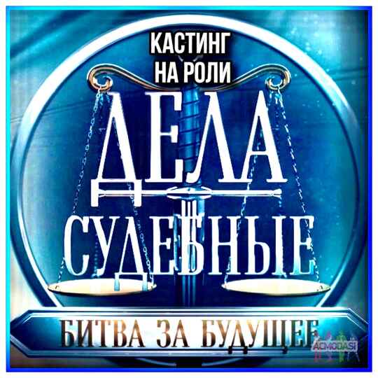 Кастинг на роли "Дела судебные - Битва за будущее" с 21 по 28 марта