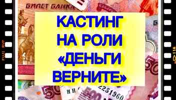 Кастинг на роли "Деньги верните" - с 8  по 16 мая