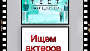 «ТЕСТ на ОТЦОВСТВО", телеканал Домашний ищет проф и непроф. актеров на роли