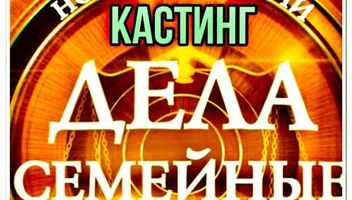 Кастинг на роли &quot;Дела семейные. Новые истории&quot; - 8, 9 февраля