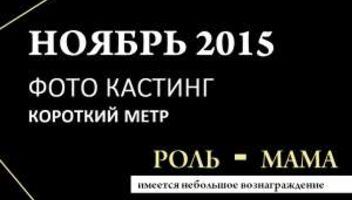 на  5/6 ноября , ищем героиню на роль &quot;мамы&quot; в короткий метр 